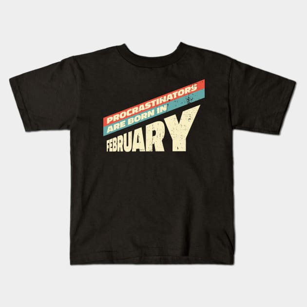 Procrastinators are born in February Kids T-Shirt by Made by Popular Demand